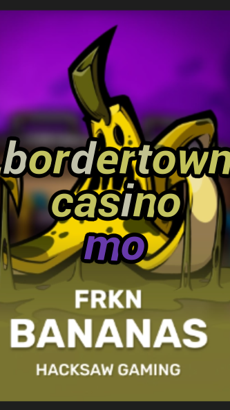 bordertown casino mo-3xn3u5udepyz9m9w5iat.com
